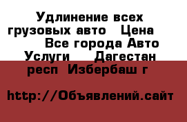 Удлинение всех грузовых авто › Цена ­ 20 000 - Все города Авто » Услуги   . Дагестан респ.,Избербаш г.